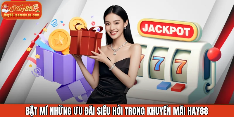 Bật mí những ưu đãi siêu hời trong khuyến mãi Hay88