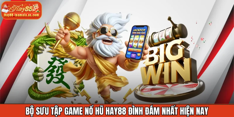 Bộ sưu tập game nổ hũ Hay88 đình đám nhất hiện nay