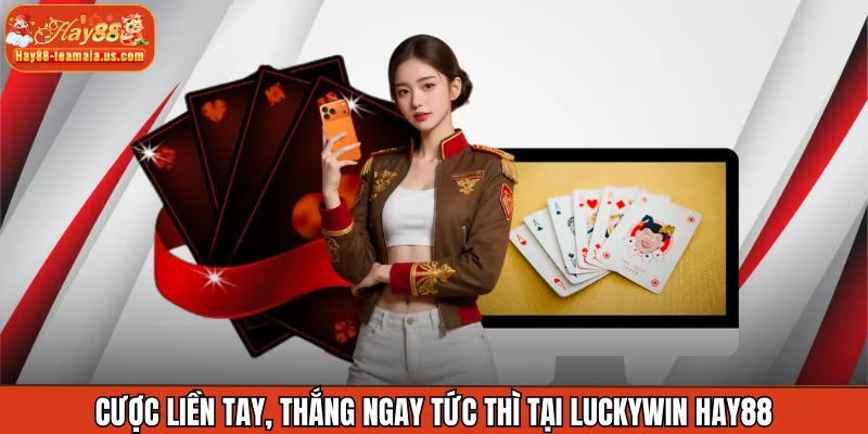 Cược liền tay, thắng ngay tức thì tại Luckywin Hay88