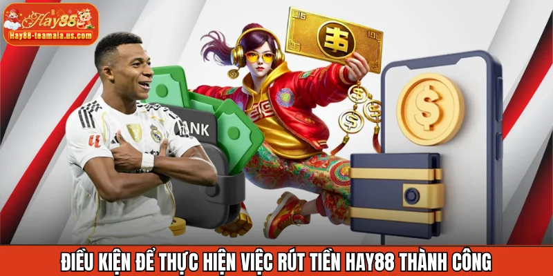 Điều kiện để thực hiện việc rút tiền Hay88 thành công
