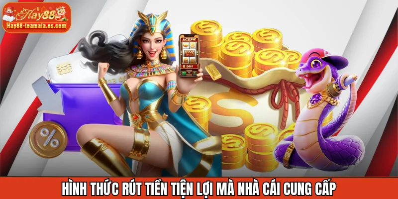 Hình thức rút tiền tiện lợi mà nhà cái cung cấp
