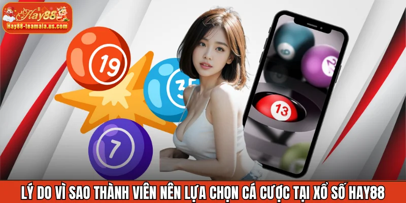 Lý do vì sao thành viên nên lựa chọn cá cược tại xổ số Hay88