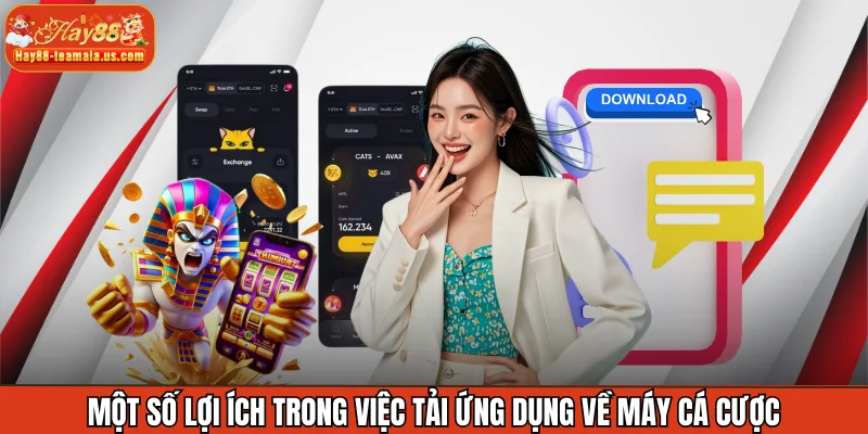 Một số lợi ích trong việc tải ứng dụng về máy cá cược