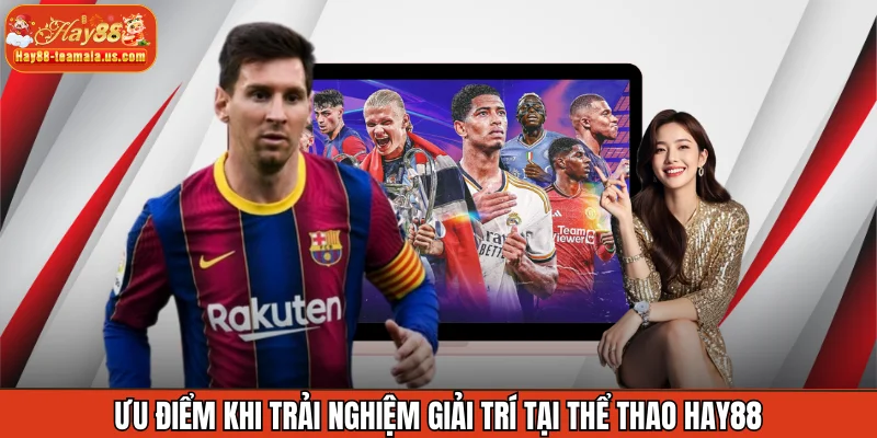 Ưu điểm khi trải nghiệm giải trí tại thể thao Hay88